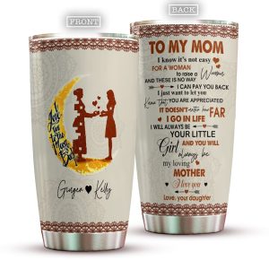 To My Mom I Know It’s Not Easy For A Woman, To My Mom Personalized Tumbler