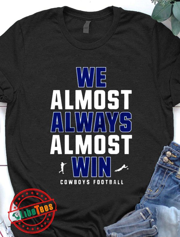 Funny Dallas Cowboys Shirt – We Almost Always Almost Win