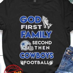 God First Family Second Then Dallas Cowboys Shirt