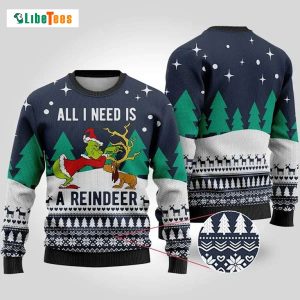 All I Need Is A Reindeer,  Grinch Ugly Christmas Sweater