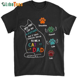 Any Man Can Be A Father But It Takes Someone Special To Be A Cat Dad , Personalized T Shirts For Dad, Cute Gifts For Dad