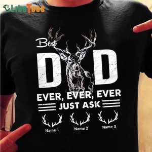 Best Dad Ever Ever Ever Just Ask, Personalized T Shirts For Dad, Thank You Gifts For Dad