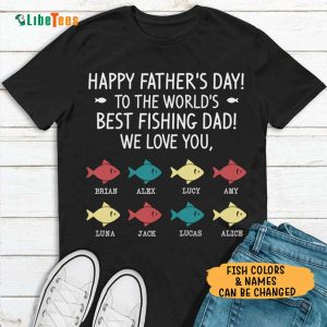 Happy Fathers Day World Best Fishing Dad, Personalized T Shirts For Dad, Great Gifts For Dad