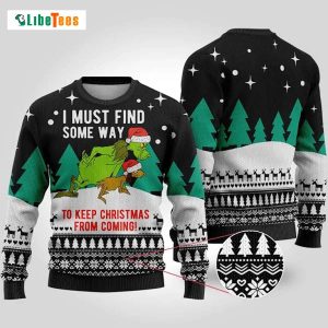 I Must Find Some Way Keep Christmas From Coming,  Grinch Ugly Christmas Sweater