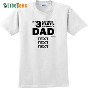 My 3 Favorite Parts Dad T-Shirt, Personalized T Shirts For Dad, Great Gifts For Dad