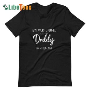 My Favorite People Call Me Daddy, Personalized T Shirts For Dad, Great Gifts For Dad