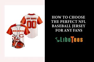 How To Choose The Perfect NFL Baseball Jersey For Any Fans
