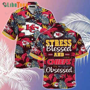 Kansas City Chiefs Hawaiian Shirt, Stress Blessed And Chiefs Obsessed, Tropical Print Shirts